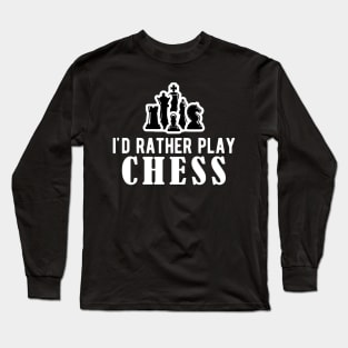 Chess - I'd rather be playing chess w Long Sleeve T-Shirt